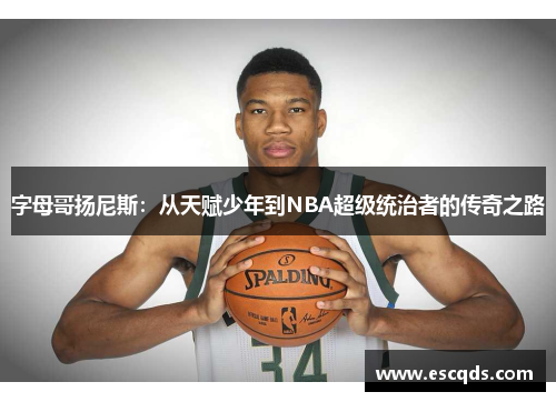 字母哥扬尼斯：从天赋少年到NBA超级统治者的传奇之路