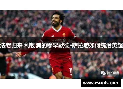 法老归来 利物浦的穆罕默德·萨拉赫如何统治英超