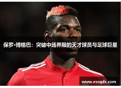 保罗·博格巴：突破中场界限的天才球员与足球巨星