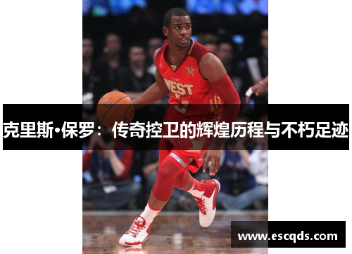 克里斯·保罗：传奇控卫的辉煌历程与不朽足迹