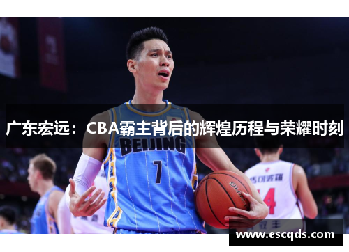 广东宏远：CBA霸主背后的辉煌历程与荣耀时刻
