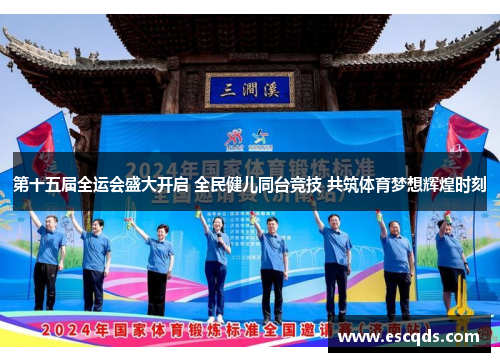第十五届全运会盛大开启 全民健儿同台竞技 共筑体育梦想辉煌时刻