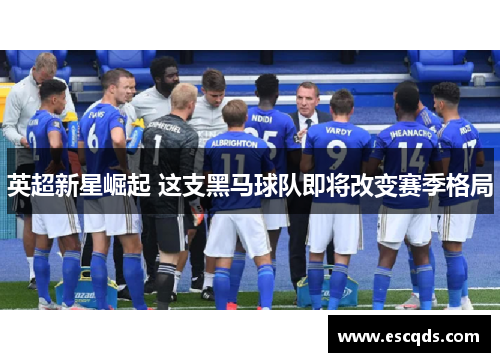 英超新星崛起 这支黑马球队即将改变赛季格局