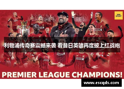 利物浦传奇赛震撼来袭 看昔日英雄再度披上红战袍